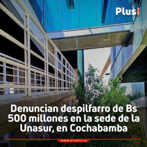 Denuncian despilfarro de Bs 500 millones en la sede de la Unasur, en Cochabamba